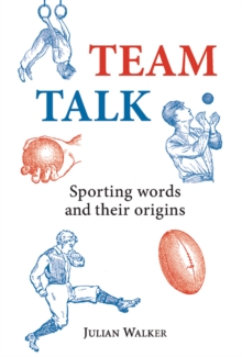 Team Talk : Sporting Words and Their Origins