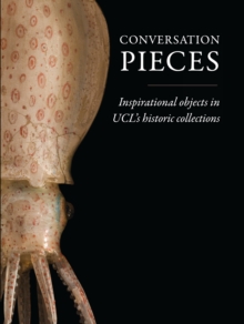 Conversation Pieces : Inspirational Objects in Ucls Historic Collections