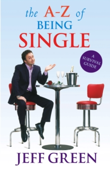 The A-Z of Being Single : A Survival Guide to Dating and Mating