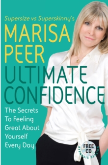 Ultimate Confidence : The Secrets to Feeling Great About Yourself Every Day