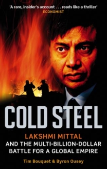 Cold Steel : Lakshmi Mittal and the Multi-Billion-Dollar Battle for a Global Empire