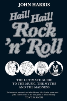 Hail! Hail! Rock'n'Roll : The Ultimate Guide to the Music, the Myths and the Madness