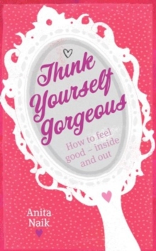 Think Yourself Gorgeous : How to feel good - inside and out