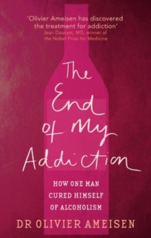 The End Of My Addiction : How one man cured himself of alcoholism