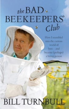 The Bad Beekeepers Club : How I stumbled into the Curious World of Bees - and became (perhaps) a Better Person