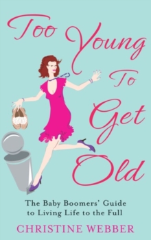 Too Young to Get Old : The baby boomers' guide to living life to the full