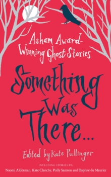 Something Was There . . . : Asham Award-Winning Ghost Stories