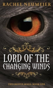 Lord of the Changing Winds : The Griffin Mage: Book One