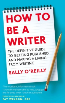 How To Be A Writer : The definitive guide to getting published and making a living from writing