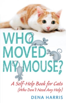 Who Moved My Mouse? : A Self-Help Book for Cats (Who Don't Need Any Help)