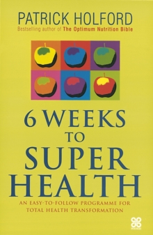 6 Weeks To Superhealth : An easy-to-follow programme for total health transformation