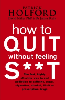 Little, Brown Book Group How To Quit Without Feeling S**T , The Fast, Highly Effective Way To End Addiction To Caffeine, Sugar, Cigarettes, Alcohol, Illicit Or Prescription
