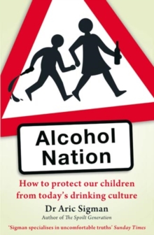 Alcohol Nation : How to protect our children from today's drinking culture