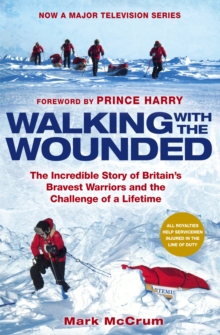 Walking With The Wounded : The Incredible Story of Britain's Bravest Warriors and the Challenge of a Lifetime