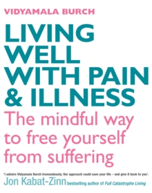 Living Well With Pain And Illness : Using mindfulness to free yourself from suffering