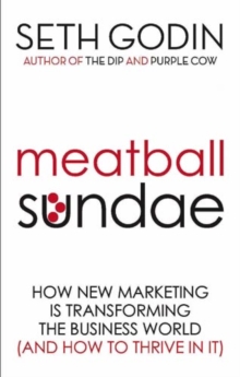 Meatball Sundae : How new marketing is transforming the business world (and how to thrive in it)