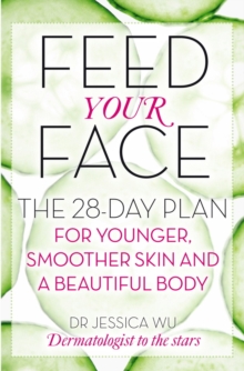 Feed Your Face : The 28-day plan for younger, smoother skin and a beautiful body