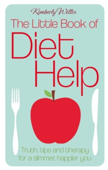 The Little Book of Diet Help : Tips, Truth and Therapy for a Slimmer, Happier You