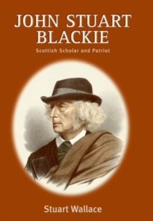 John Stuart Blackie : Scottish Scholar and Patriot