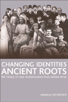 Changing Identities, Ancient Roots : The History of West Dunbartonshire from Earliest Times