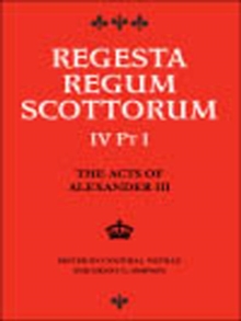 The Acts of Alexander III King of Scots 1249 -1286 : Regesta Regum Scottorum Vol 4 Part 1