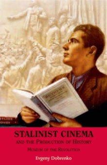 Stalinist Cinema and the Production of History : Museum of the Revolution