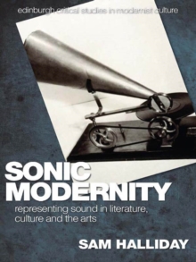 Sonic Modernity : Representing Sound in Literature, Culture and the Arts