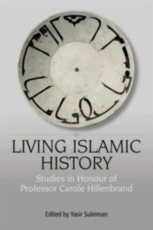 Living Islamic History : Studies in Honour of Professor Carole Hillenbrand