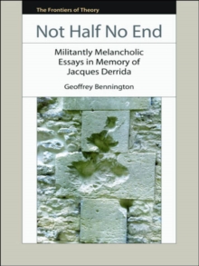 Not Half No End : Militantly Melancholic Essays in Memory of Jacques Derrida