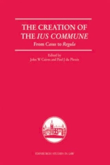 The Creation of the Ius Commune : From Casus to Regula