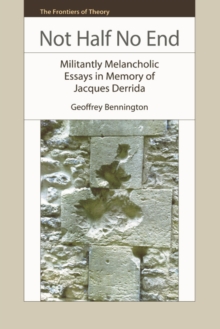 Not Half No End : Militantly Melancholic Essays in Memory of Jacques Derrida, Paperback / softback Book Not Half No End : Militantly Melancholic Essays in Memory of Jacques Derrida, Paperback / softback Book