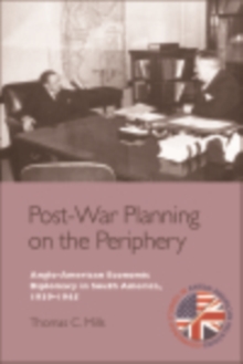 Post-War Planning on the Periphery : Anglo-American Economic Diplomacy in South America, 1939-1945