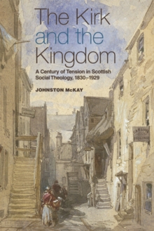 The Kirk and the Kingdom : A Century of Tension in Scottish Social Theology 1830-1929