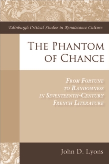 The Phantom of Chance : From Fortune to Randomness in Seventeenth-Century French Literature