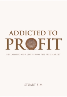 Addicted to Profit : Reclaiming Our Lives from the Free Market, Hardback Book Addicted to Profit : Reclaiming Our Lives from the Free Market, Hardback Book