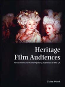 Heritage Film Audiences : Period Films and Contemporary Audiences in the UK