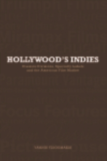 Hollywood's Indies : Classics Divisions, Specialty Labels and American Independent Cinema