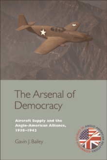 The Arsenal of Democracy : Aircraft Supply and the Anglo-American Alliance, 1938-1942