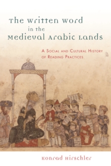 The Written Word in the Medieval Arabic Lands : A Social and Cultural History of Reading Practices