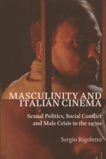 Masculinity and Italian Cinema : Sexual Politics, Social Conflict and Male Crisis in the 1970s