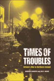 Times of Troubles : Britain's War in Northern Ireland