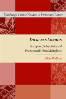 Dickens's London : Perception, Subjectivity and Phenomenal Urban Multiplicity