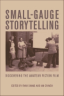 Small-Gauge Storytelling : Discovering the Amateur Fiction Film