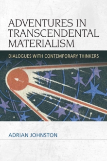 Adventures in Transcendental Materialism : Dialogues with Contemporary Thinkers