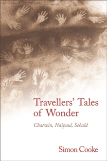 Travellers' Tales of Wonder : Chatwin, Naipaul, Sebald