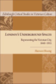 London's Underground Spaces : Representing the Victorian City, 1840-1915