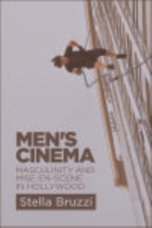 Men's Cinema : Masculinity and Mise-en-Scene in Hollywood