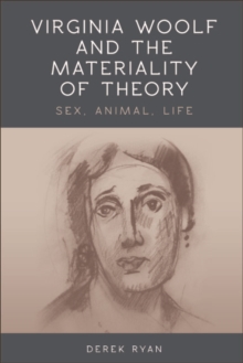 Virginia Woolf and the Materiality of Theory : Sex, Animal, Life