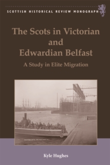 The Scots in Victorian and Edwardian Belfast : A Study in Elite Migration