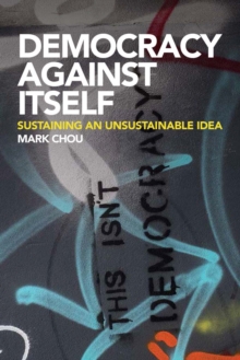 Democracy Against Itself : Sustaining an Unsustainable Idea